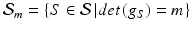 $$ {\mathcal{S}}_{m} = \left\{ {S \in {\mathcal{S}}\left| {det\left( {g_{S} } \right) = m} \right.} \right\} $$