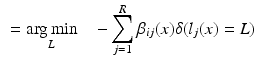 $$\begin{aligned}&= \mathop {\hbox {arg}\,\hbox {min}}\limits _L \quad - \sum _{j=1}^R \beta _{ij}(x) \delta ( l_j(x) = L ) \end{aligned}$$