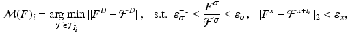 $$\begin{aligned} {\mathcal M}(F)_i = \mathop {\text {arg min}}\limits _{{\mathcal F}\in {\mathcal F}_{I_i}} \Vert F^D - {\mathcal F}^D \Vert , \ \ \ \text {s.t.} \ \ \varepsilon _\sigma ^{-1} \le \frac{F^\sigma }{{\mathcal F}^\sigma } \le \varepsilon _\sigma , \ \ \Vert F^x - {\mathcal F}^{x+t_i} \Vert _2 < \varepsilon _x, \end{aligned}$$