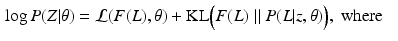 $$\begin{aligned} \log P (Z | \theta )&= \mathcal {L} (F(L), \theta ) + \text {KL} \Big ( F(L) \parallel P (L|z,\theta ) \Big ), \text{ where }\end{aligned}$$