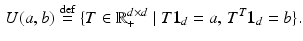 $$\begin{aligned} U(a,b) \overset{\text {def}}{=}\{ T\in \mathbb {R}_+^{d\times d}\; |\; T\mathbf {1}_d = a,\, T^T\mathbf {1}_d = b \}. \end{aligned}$$