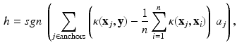 $$\begin{aligned} h = sgn~\left( \sum _{j\in \text {anchors}} \left( \kappa (\mathbf {x}_{j}, \mathbf {y}) - \frac{1}{n} \sum _{i=1} ^n\kappa (\mathbf {x}_{j}, \mathbf {x}_i) \right) ~ a_j\right) , \end{aligned}$$