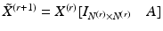 $$\tilde{X}^{(r+1)} = X^{(r)}[I_{N^{(r)}\times N^{(r)}} \quad A]$$