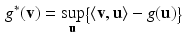 $$\begin{aligned} g^*(\mathbf {v}) = \sup _{\mathbf {u}} \bigl \{\left\langle \mathbf {v},\mathbf {u}\right\rangle - g(\mathbf {u}) \bigr \} \end{aligned}$$