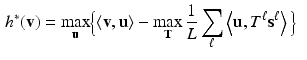 $$\begin{aligned}&h^*(\mathbf {v}) = \max _\mathbf {u} \Bigl \{ \left\langle \mathbf {v},\mathbf {u}\right\rangle - \max _{\mathbf {T}} \frac{1}{L} \sum _\ell \left\langle \mathbf {u},T^\ell \mathbf {s}^\ell \right\rangle \Bigl \} \end{aligned}$$