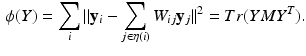 $$\begin{aligned} \phi (Y) = \sum _i || \mathbf {y}_i - \sum _{j\in \eta (i)} W_{ij} \mathbf {y}_j ||^2 = Tr(YMY^T). \end{aligned}$$