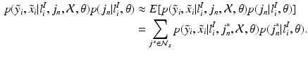 $$\begin{aligned} p(\tilde{y}_i,\tilde{x}_i|l^I_{i},j_n,\mathcal {X}, \mathcal {\theta })p(j_n|l^I_{i},\mathcal {\theta })&\approx E[p(\tilde{y}_i,\tilde{x}_i|l^I_{i},j_n,\mathcal {X}, \mathcal {\theta })p(j_n|l^I_{i},\mathcal {\theta })]\nonumber \\&=\sum _{j^*\in \mathcal {N}_s}p(\tilde{y}_i,\tilde{x}_i|l^I_{i},j^*_n,\mathcal {X}, \mathcal {\theta })p(j^*_n|l^I_{i},\mathcal {\theta }). \end{aligned}$$