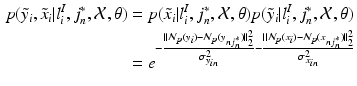 $$\begin{aligned} p(\tilde{y}_i,\tilde{x}_i|l^I_{i},j^*_n,\mathcal {X}, \mathcal {\theta })&=p(\tilde{x}_i|l^I_{i},j^*_n,\mathcal {X}, \mathcal {\theta })p(\tilde{y}_i|l^I_{i},j^*_n,\mathcal {X}, \mathcal {\theta }) \nonumber \\&=e^{-\frac{||\mathcal {N}_{p}(y_i)-\mathcal {N}_{p}(y_{nj_n^*})||^2_2}{\sigma ^2_{y_{in}}}-\frac{||\mathcal {N}_{p}(x_i)-\mathcal {N}_{p}(x_{nj_n^*})||^2_2}{\sigma ^2_{x_{in}}}} \end{aligned}$$