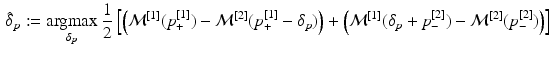 $$\begin{aligned} \hat{\delta }_p:=\underset{\delta _p}{{\text {argmax}}}\ \frac{1}{2}\left[ \left( \mathcal {M}^{[1]}(p_+^{[1]})-\mathcal {M}^{[2]}(p_+^{[1]}-\delta _p)\right) + \left( \mathcal {M}^{[1]}(\delta _p+p_-^{[2]})-\mathcal {M}^{[2]}(p_-^{[2]})\right) \right] \end{aligned}$$