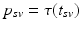 $$p_{sv}=\tau (t_{sv})$$