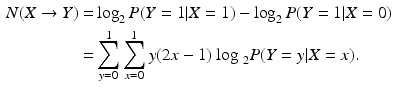 $$\begin{aligned} N(X\rightarrow Y)=&\log _{2}P(Y=1|X=1)-\log _{2}P(Y=1|X=0)\\ =&\sum _{y=0}^{1}\sum _{x=0}^{1}y(2x-1)\text{ log }_{2}P(Y=y|X=x). \end{aligned}$$