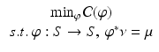 $$\begin{aligned} \begin{array}{c} \mathop {\min }\nolimits _{\varphi } \mathcal {C}(\varphi )\\ s.t.~\varphi :S \rightarrow S, ~\varphi ^*\nu = \mu \end{array} \end{aligned}$$