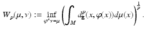 $$\begin{aligned} W_p(\mu ,\nu ) := \inf _{\varphi ^*\nu = \mu } \left( \int _M d_{\mathbf {g}}^p(x,\varphi (x)) d\mu (x) \right) ^{\frac{1}{p}}. \end{aligned}$$