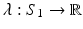 $$\lambda : S_1\rightarrow \mathbb {R}$$