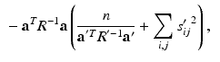 $$\begin{aligned}&- \mathbf {a}^T R^{-1} \mathbf {a} \left( \frac{n}{\mathbf {a}^{'T} R^{'-1} \mathbf {a}'} + \sum _{i,j} {{s'_{ij}}^2} \right) , \end{aligned}$$