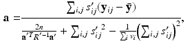 $$\begin{aligned} \mathbf {a}= & {} \frac{\sum _{i,j} s'_{ij} (\mathbf {y}_{ij} - \bar{\mathbf {y}}) }{ \frac{2n}{\mathbf {a}^{'T} R^{'-1} \mathbf {a}'} + \sum _{i,j} {s'_{ij}}^2 - \frac{1}{\sum _i v_i} {\left( \sum _{i,j} s'_{ij} \right) }^2}, \end{aligned}$$