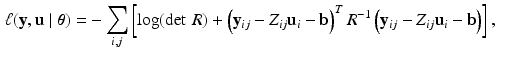 $$\begin{aligned} \ell (\mathbf {y}, \mathbf {u} \mid \varvec{\theta })= & {} -\sum _{i,j} \left[ \log (\det \, R ) + \left( \mathbf {y}_{ij} - Z_{ij} \mathbf {u}_i - \mathbf {b} \right) ^T R^{-1} \left( \mathbf {y}_{ij} - Z_{ij} \mathbf {u}_i - \mathbf {b} \right) \right] , \; \; \; \; \end{aligned}$$