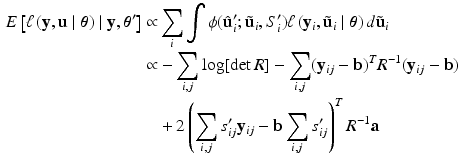 $$\begin{aligned} E \left[ \ell \left( \mathbf {y}, \mathbf {u} \mid \varvec{\theta }\right) \mid \mathbf {y}, \varvec{\theta }' \right]\propto & {} \sum _i \int \phi (\hat{\mathbf {u}}'_i; \tilde{\mathbf {u}}_i, S'_i) \ell \left( \mathbf {y}_i, \tilde{\mathbf {u}}_i \mid \varvec{\theta }\right) d\tilde{\mathbf {u}}_i \\\propto & {} -\sum _{i,j} \log [\det R] -\sum _{i,j} (\mathbf {y}_{ij} - \mathbf {b})^T R^{-1} (\mathbf {y}_{ij} - \mathbf {b}) \nonumber \\&+ 2 \left( \sum _{i,j} s'_{ij} \mathbf {y}_{ij} - \mathbf {b} \sum _{i,j} s'_{ij} \right) ^T R^{-1} \mathbf {a} \nonumber \end{aligned}$$