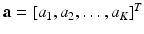 $$\mathbf {a} = [a_1, a_2, \ldots , a_K]^T$$