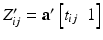 $$Z'_{ij}= \mathbf {a}' \begin{bmatrix} t_{ij}&1 \end{bmatrix} $$