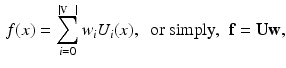 $$\begin{aligned} f(x) = \sum _{i=0}^{{\left|{\fancyscript{V}}\right|}} w_i U_i(x),\;\; \text {or simply,}\;\; \mathbf{f} = {\mathbf{U}}{\mathbf{w}}, \end{aligned}$$