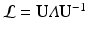 $${\mathcal {L}}= {{\mathbf{U}}}{{\varLambda }} {{\mathbf{U}}}^{-1}$$