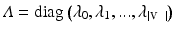 $${\varLambda }= {\mathrm {diag}\left( {\lambda _0, \lambda _1, ..., \lambda _{{\left|{\fancyscript{V}}\right|}}}\right) }$$