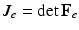 $$J_e = \det {\mathbf{F}_{e}}$$