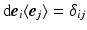 $$\text {d}{\varvec{e}}_{i}\langle {\varvec{e}}_{j}\rangle =\delta _{ij}$$