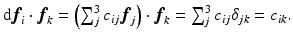 $$ \text {d}{\varvec{f}}_{i}\cdot {\varvec{f}}_{k}=\left( \sum _j^3c_{ij}{\varvec{f}}_{j}\right) \cdot {\varvec{f}}_{k}=\sum _j^3c_{ij}\delta _{jk}=c_{ik}. $$