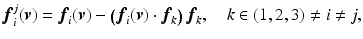 $$ {\varvec{f}}_{i}^{j}({\varvec{v}}) = {\varvec{f}}_{i}({\varvec{v}}) - \left( {\varvec{f}}_{i}({\varvec{v}})\cdot {\varvec{f}}_{k}\right) {\varvec{f}}_{k}, \quad k\in \left( 1,2,3\right) \ne i\ne j, $$