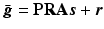 $$ \bar{\varvec{g}} = \mathbf {P}\mathbf {R}\mathbf {A}\varvec{s} + \varvec{r}$$