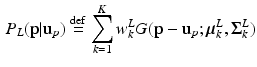 $$\begin{aligned} P_L(\mathbf {p}|\mathbf {u}_{p})\overset{\mathrm {def}}{=}\sum _{k=1}^{K}w^L_{k}G(\mathbf {p}-\mathbf {u}_{p};\varvec{\mu }^L_{k},\varvec{\mathbf {\Sigma }}^L_{k}) \end{aligned}$$