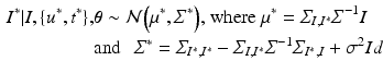 $$\begin{aligned} I^*|I,\{u^*,t^*\},&\varvec{\theta }\sim \mathcal {N}\Big (\mu ^*, \varSigma ^*\Big ) \text {, where } \mu ^*=\varSigma _{I,I^*} \varSigma ^{-1} I \nonumber \\&\text {and }\;\,\varSigma ^* = \varSigma _{I^*,I^*} - \varSigma _{I,I^*} \varSigma ^{-1} \varSigma _{I^*,I} +\sigma ^2 Id\!\!. \end{aligned}$$