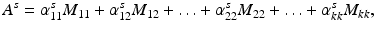 $$ A^{s} = \alpha_{11}^{s} M_{11} + \alpha_{12}^{s} M_{12} + \ldots + \alpha_{22}^{s} M_{22} + \ldots + \alpha_{kk}^{s} M_{kk} , $$