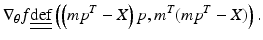 $$ {\nabla }_{\theta } f\underline{\underline{\text{def}}} \left( {\left( {mp^{T} - X} \right)p,  m^{T} (mp^{T} - X)} \right). $$