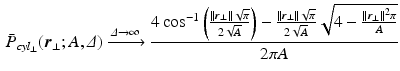 $$\begin{aligned} \bar{P}_{cyl_\perp }({\varvec{r}}_{\perp }; A, {\varDelta }) \xrightarrow {{\varDelta }\rightarrow \infty } \frac{4\cos ^{-1}\left( \tfrac{\Vert {\varvec{r}}_\perp \Vert \sqrt{\pi }}{2\sqrt{A}}\right) -\tfrac{\Vert {\varvec{r}}_\perp \Vert \sqrt{\pi }}{2\sqrt{A}}\sqrt{4-\tfrac{\Vert {\varvec{r}}_\perp \Vert ^2\pi }{A}}}{2\pi A} \end{aligned}$$