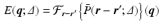 $$\begin{aligned} E({\varvec{q}}; {\varDelta }) = \mathcal F_{{\varvec{r}}-{\varvec{r}}'}\left\{ \bar{P}({\varvec{r}} - {\varvec{r}}'; {\varDelta })\right\} ({\varvec{q}}) \end{aligned}$$