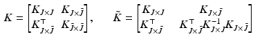 $$\begin{aligned} K = \begin{bmatrix} K_{J \times J}&K_{J \times \bar{J}} \\ K_{J \times \bar{J}}^\top&K_{\bar{J} \times \bar{J}} \end{bmatrix}, \ \ \ \ \ \ \tilde{K} = \begin{bmatrix} K_{J \times J}&K_{J \times \bar{J}} \\ K_{J \times \bar{J}}^\top \,\,&\ \ K_{J \times \bar{J}}^\top K^{-1}_{J \times J} K_{J \times \bar{J}} \end{bmatrix} \end{aligned}$$