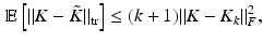 $$\begin{aligned} {\mathbb E} \left[ \Vert K - \tilde{K}\Vert _{\text {tr}} \right] \le (k+1) \Vert K - K_k \Vert ^2_F, \end{aligned}$$