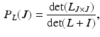 $$\begin{aligned} P_L(J) = \frac{\det (L_{J \times J})}{\det (L + I)}, \end{aligned}$$