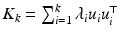 $$K_k = \sum _{i=1}^k \lambda _i u_i u_i^\top $$