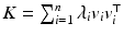 $$K = \sum _{i=1}^n \lambda _i v_i v_i^\top $$