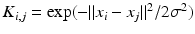 $$K_{i,j} = \exp (- \Vert x_i - x_j \Vert ^2 / 2 \sigma ^2)$$