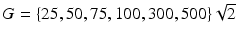 $$G = \{25,50,75, 100,300,500\}\sqrt{2}$$