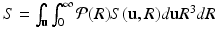 $$S = \int _{\mathbf{u}} \int _0^\infty \mathcal {P}(R) S(\mathbf{u}, R) d\mathbf{u} R^3 dR $$