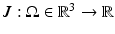 $$J:\Omega \in \mathbb {R}^3 \rightarrow \mathbb {R}$$