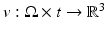 $$v: \Omega \times t \rightarrow \mathbb {R}^3$$