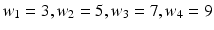 $$w_1 = 3, w_2 = 5, w_3 = 7, w_4 = 9$$