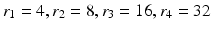 $$r_1 = 4, r_2 = 8, r_3 = 16, r_4 = 32$$